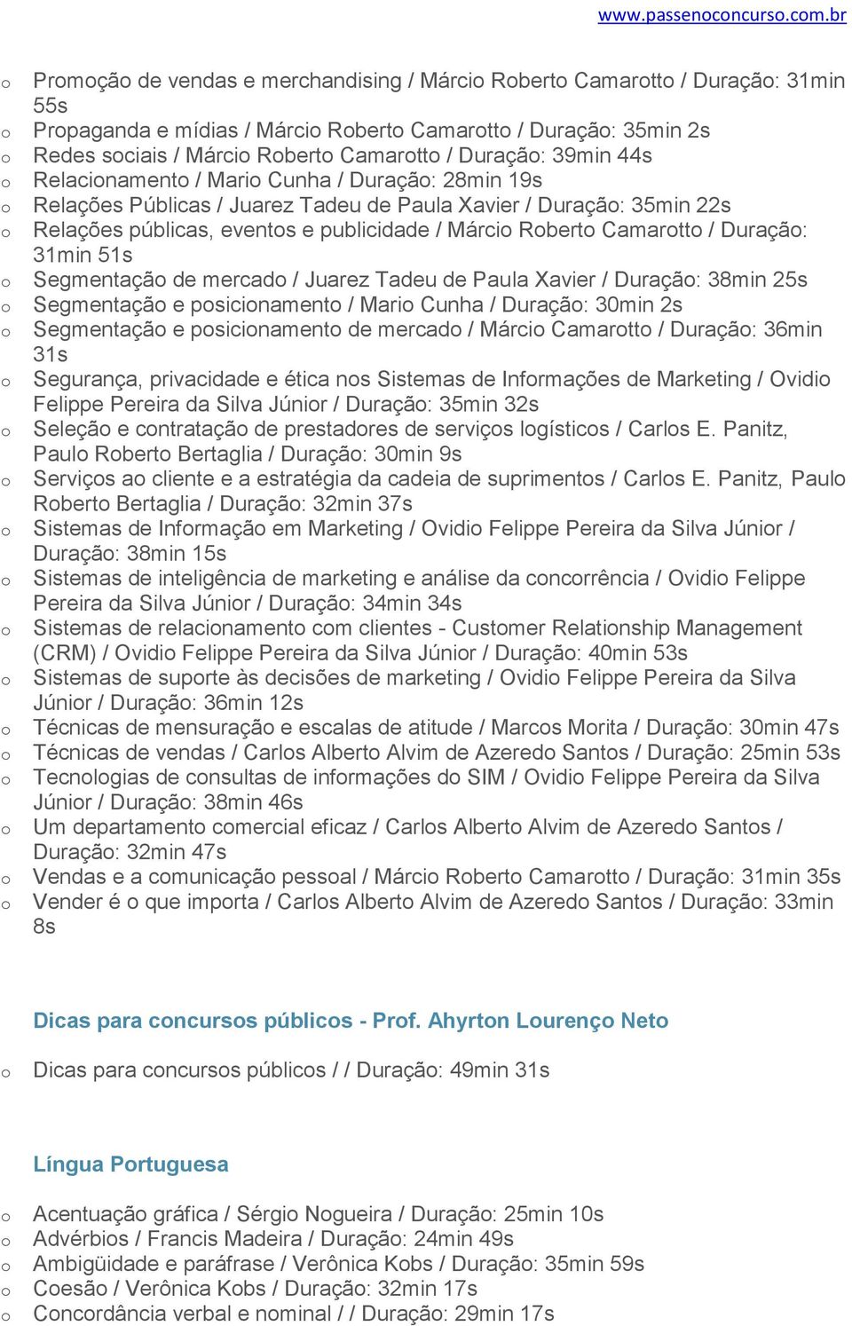 Relacinament / Mari Cunha / Duraçã: 28min 19s Relações Públicas / Juarez Tadeu de Paula Xavier / Duraçã: 35min 22s Relações públicas, events e publicidade / Márci Rbert Camartt / Duraçã: 31min 51s