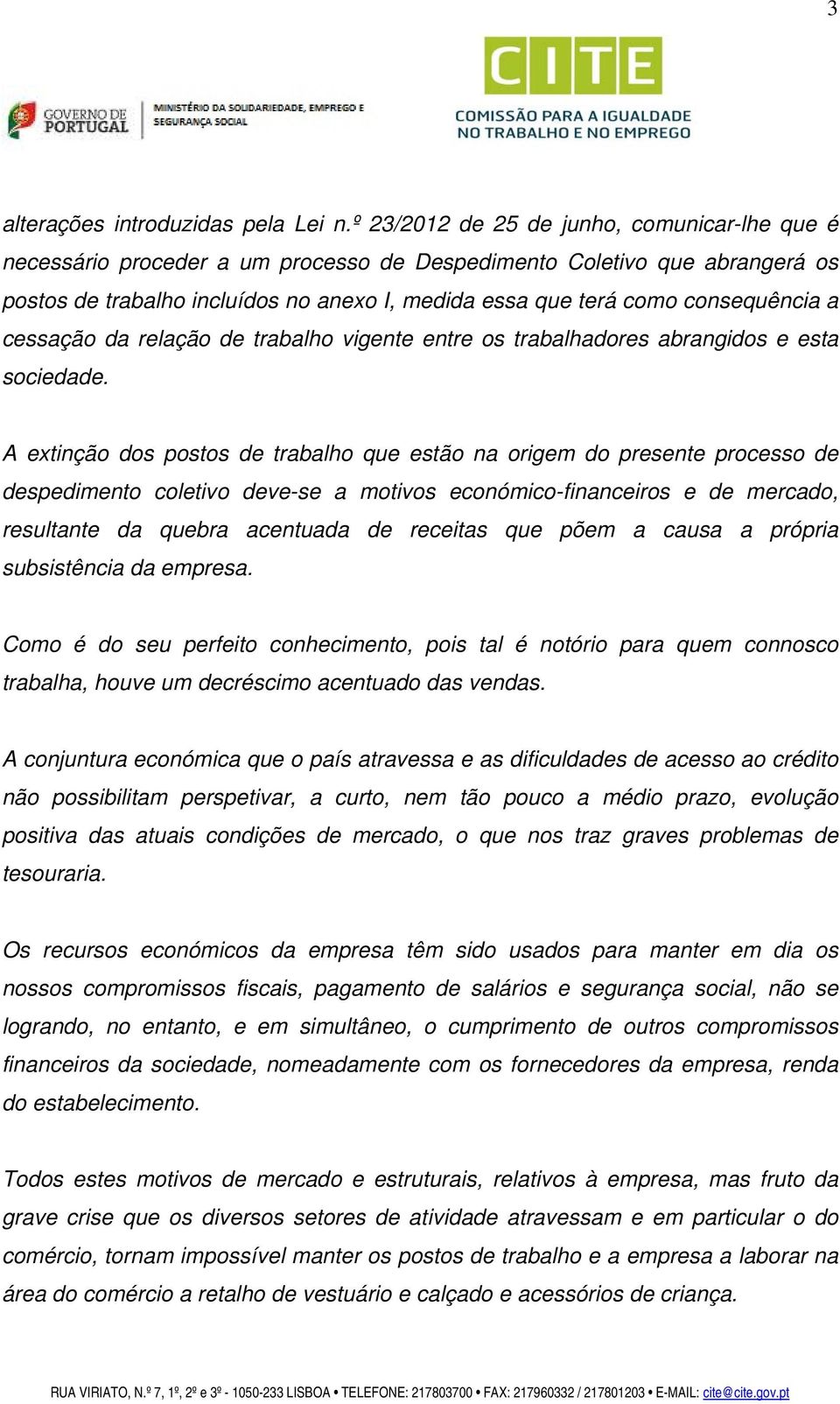 consequência a cessação da relação de trabalho vigente entre os trabalhadores abrangidos e esta sociedade.