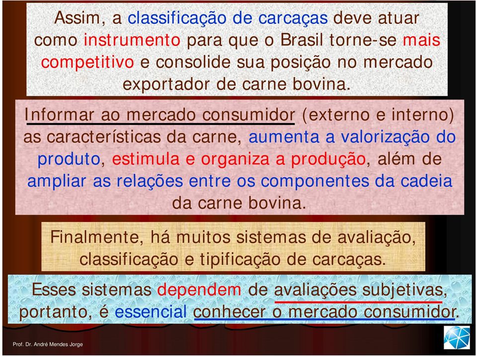 Informar ao mercado consumidor (externo e interno) as características da carne, aumenta a valorização do produto, estimula e organiza a