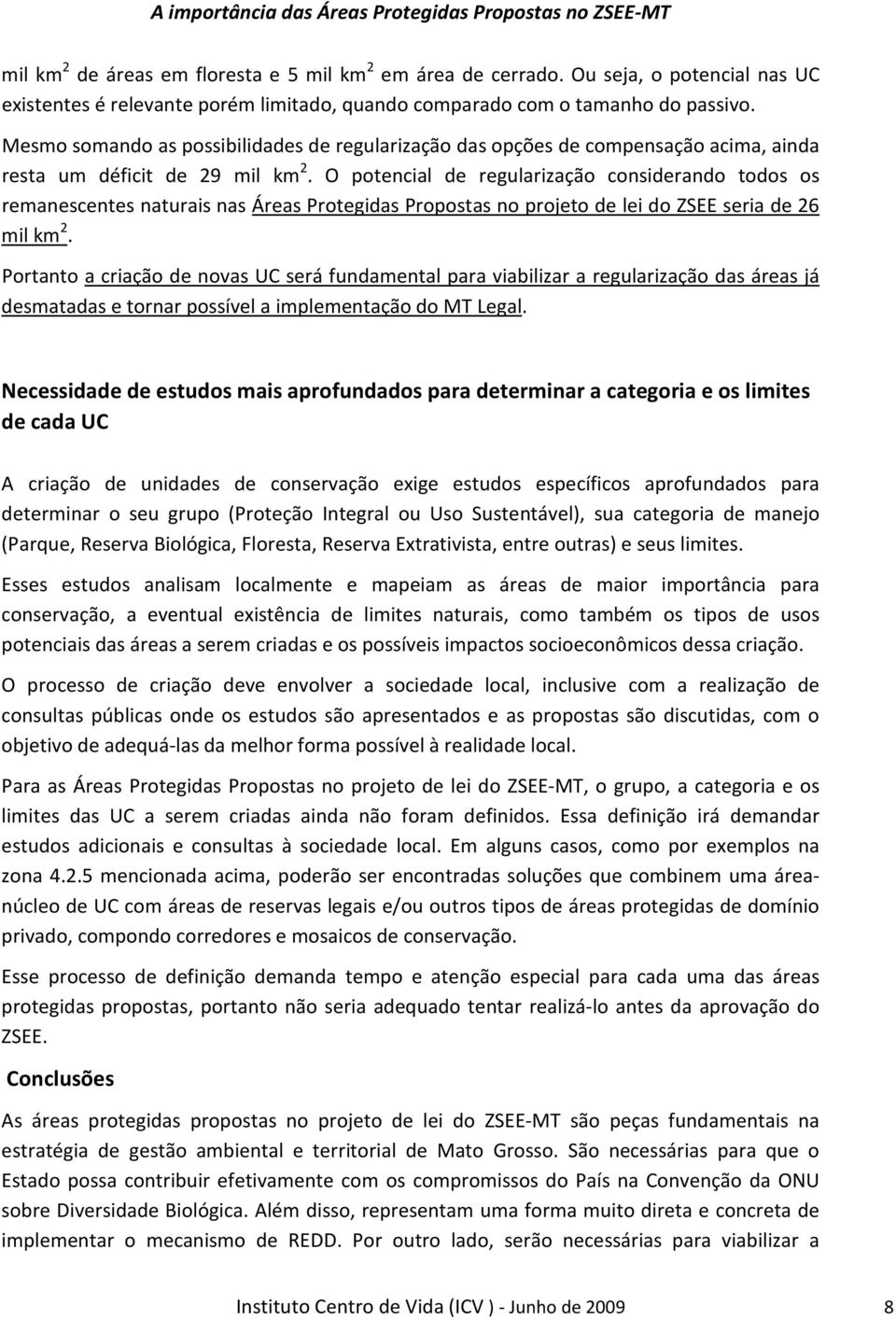 O potencial de regularização considerando todos os remanescentes naturais nas Áreas Protegidas Propostas no projeto de lei do ZSEE seria de 26 mil km 2.