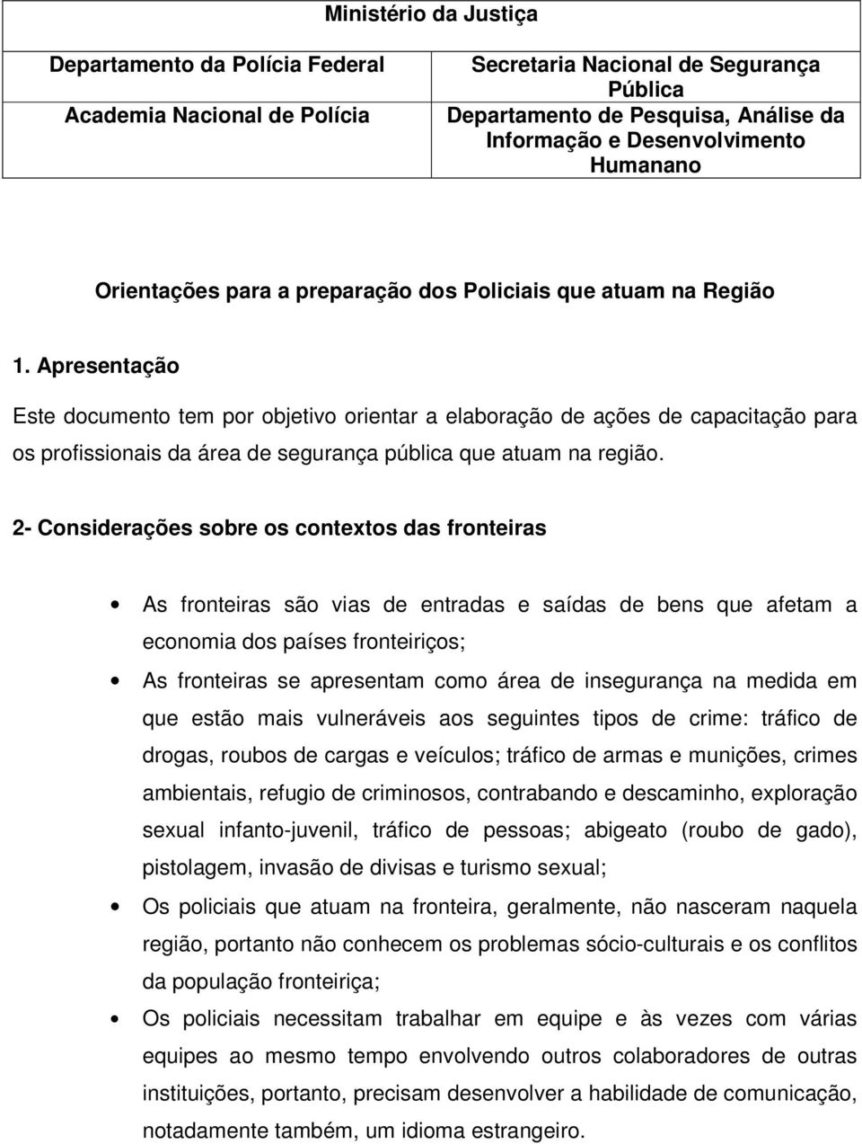 2- Cnsiderações sbre s cntexts das frnteiras As frnteiras sã vias de entradas e saídas de bens que afetam a ecnmia ds países frnteiriçs; As frnteiras se apresentam cm área de insegurança na medida em