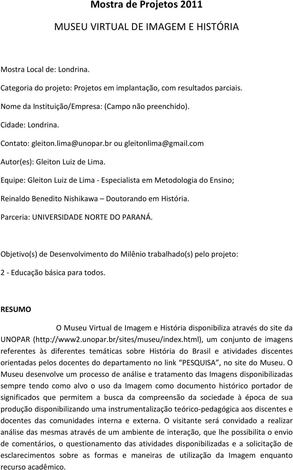 Equipe: Gleiton Luiz de Lima - Especialista em Metodologia do Ensino; Reinaldo Benedito Nishikawa Doutorando em História. Parceria: UNIVERSIDADE NORTE DO PARANÁ.