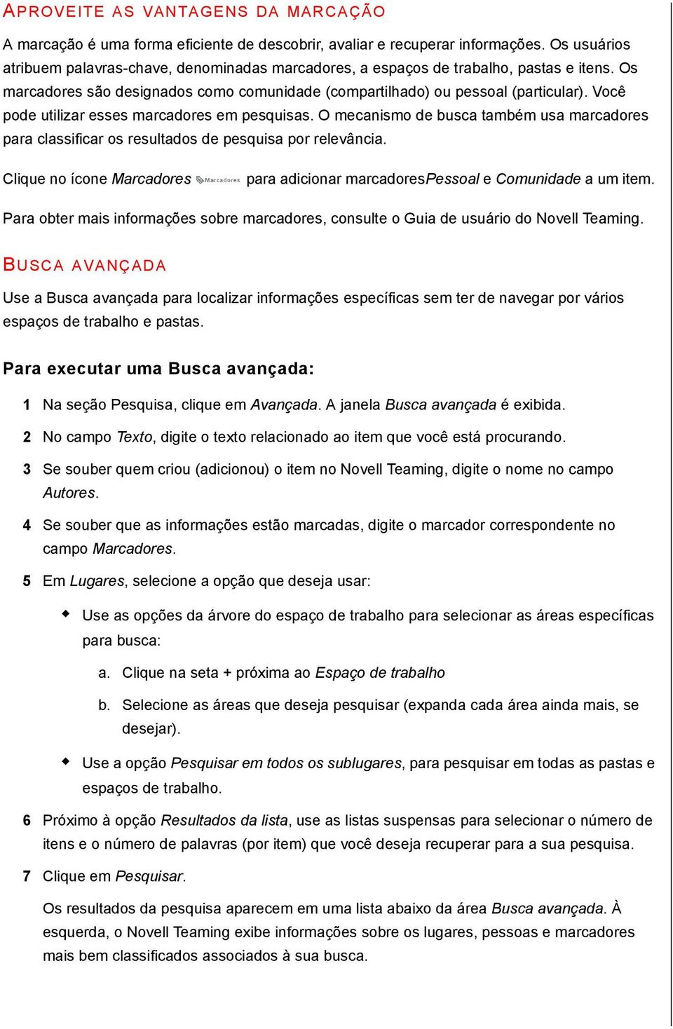 Você pode utilizar esses marcadores em pesquisas. O mecanismo de busca também usa marcadores para classificar os resultados de pesquisa por relevância.