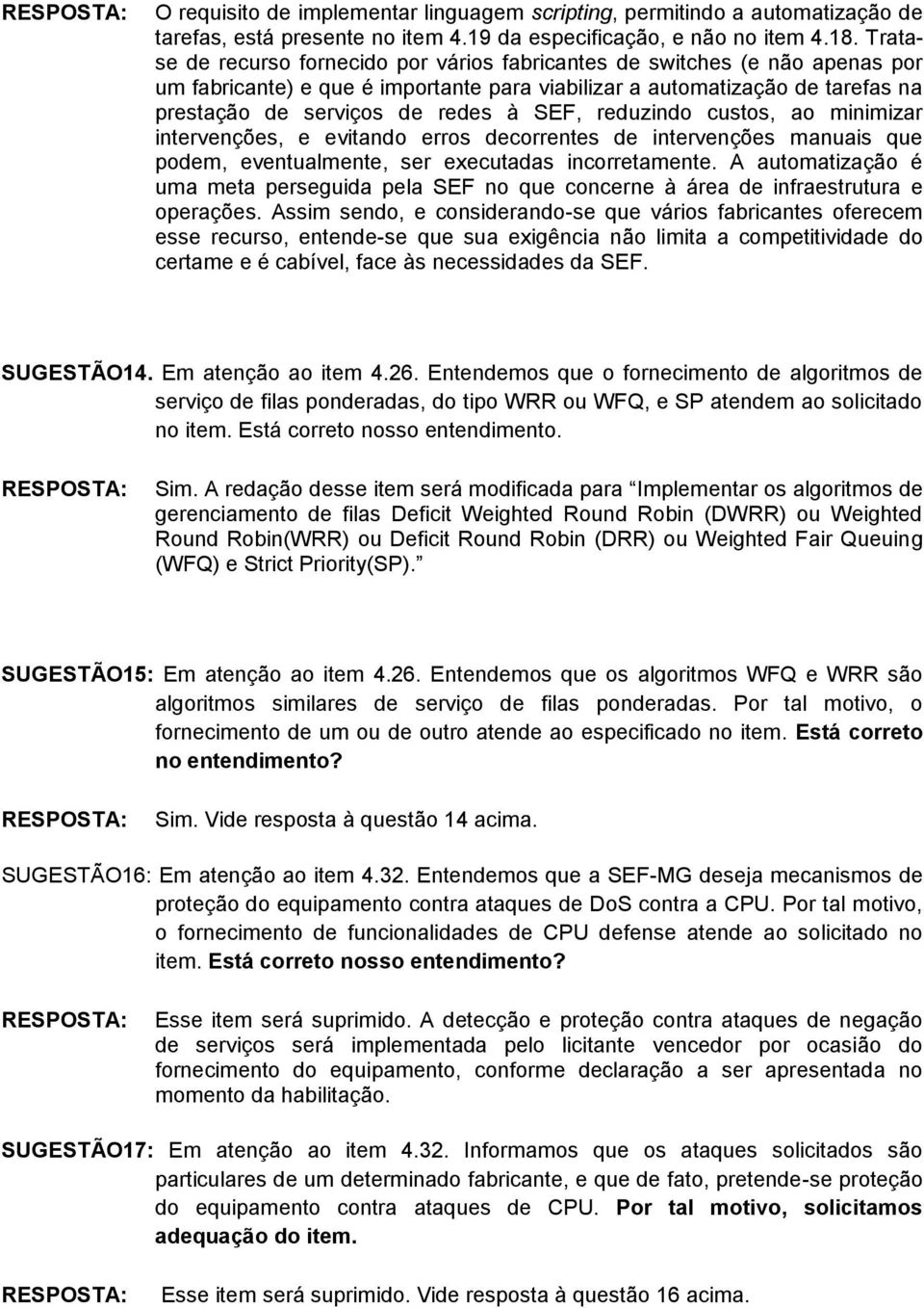 reduzindo custos, ao minimizar intervenções, e evitando erros decorrentes de intervenções manuais que podem, eventualmente, ser executadas incorretamente.