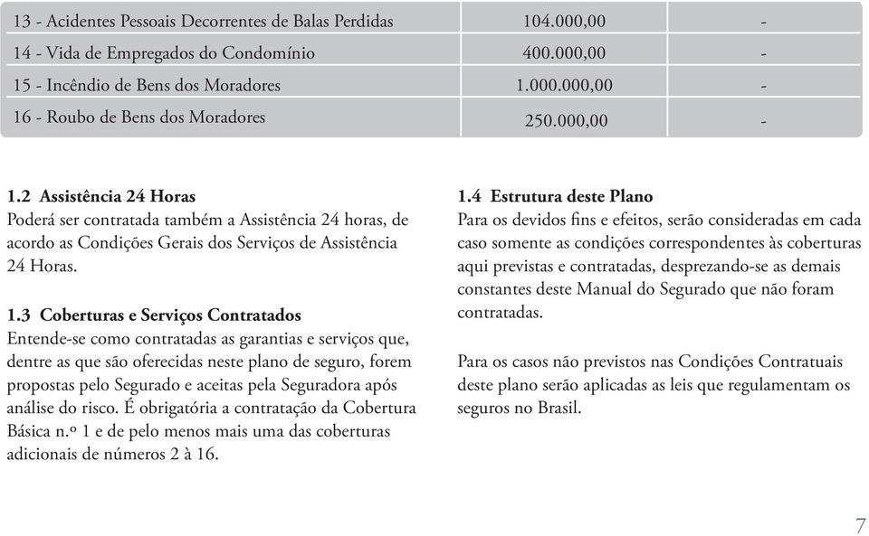 3 Coberturas e Serviços Contratados Entende-se como contratadas as garantias e serviços que, dentre as que são oferecidas neste plano de seguro, forem propostas pelo Segurado e aceitas pela