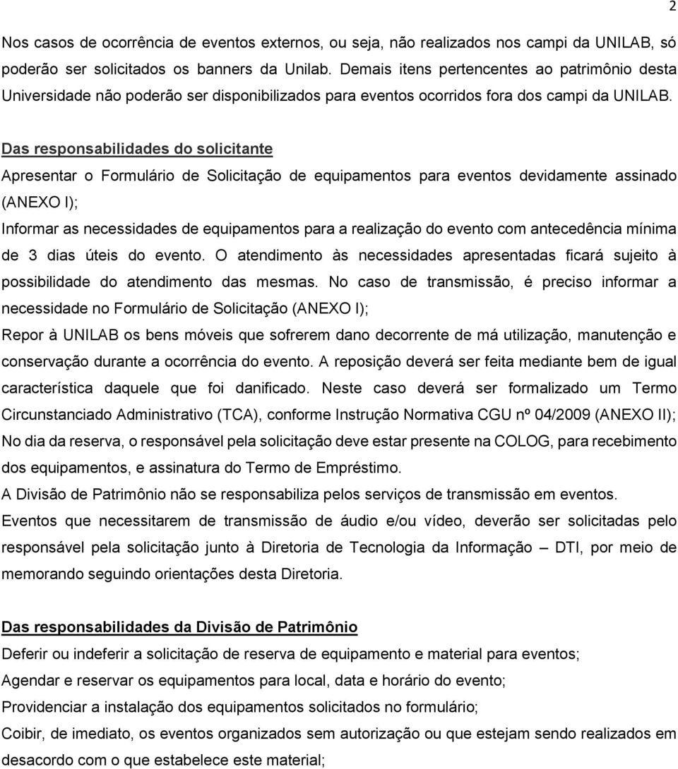 Das responsabilidades do solicitante Apresentar o Formulário de Solicitação de equipamentos para eventos devidamente assinado (ANEXO I); Informar as necessidades de equipamentos para a realização do