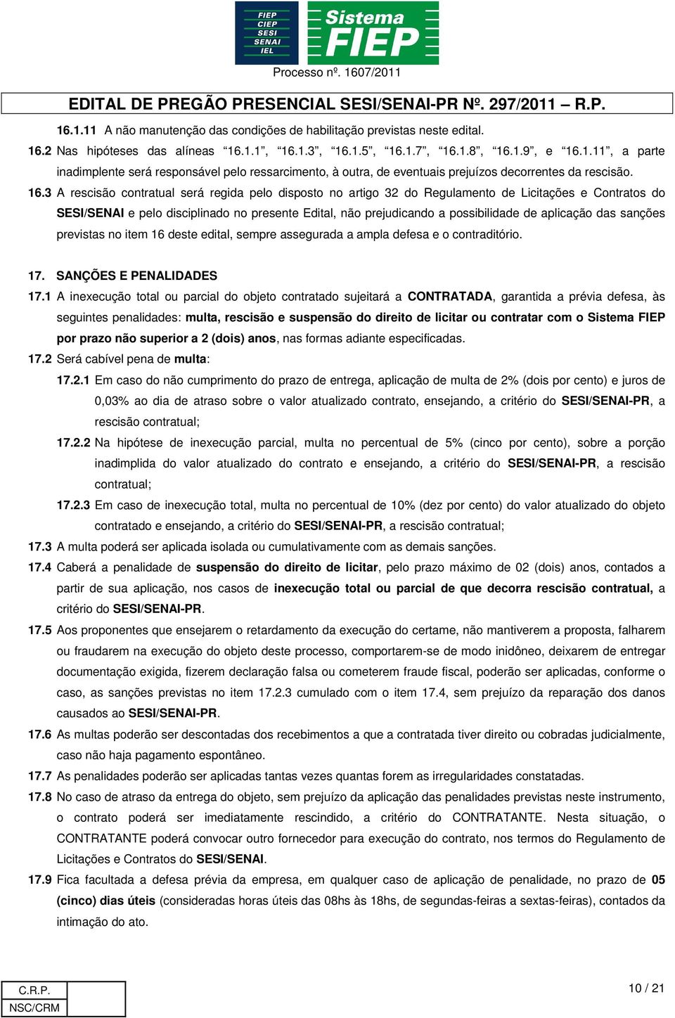 aplicação das sanções previstas no item 16 deste edital, sempre assegurada a ampla defesa e o contraditório. 17. SANÇÕES E PENALIDADES 17.