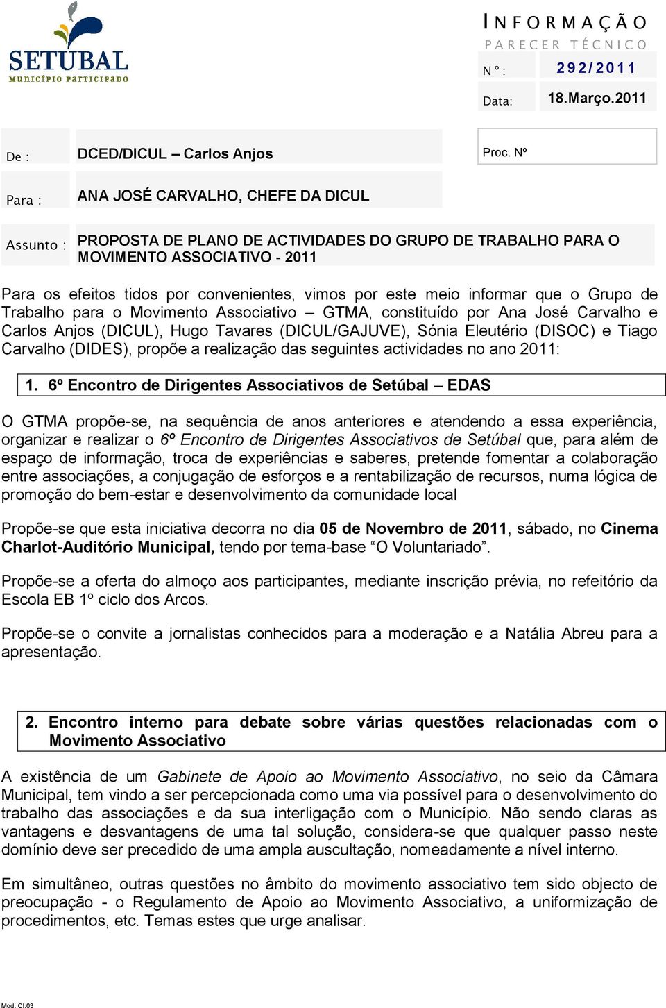 meio informar que o Grupo de Trabalho para o Movimento Associativo GTMA, constituído por Ana José Carvalho e Carlos Anjos (DICUL), Hugo Tavares (DICUL/GAJUVE), Sónia Eleutério (DISOC) e Tiago