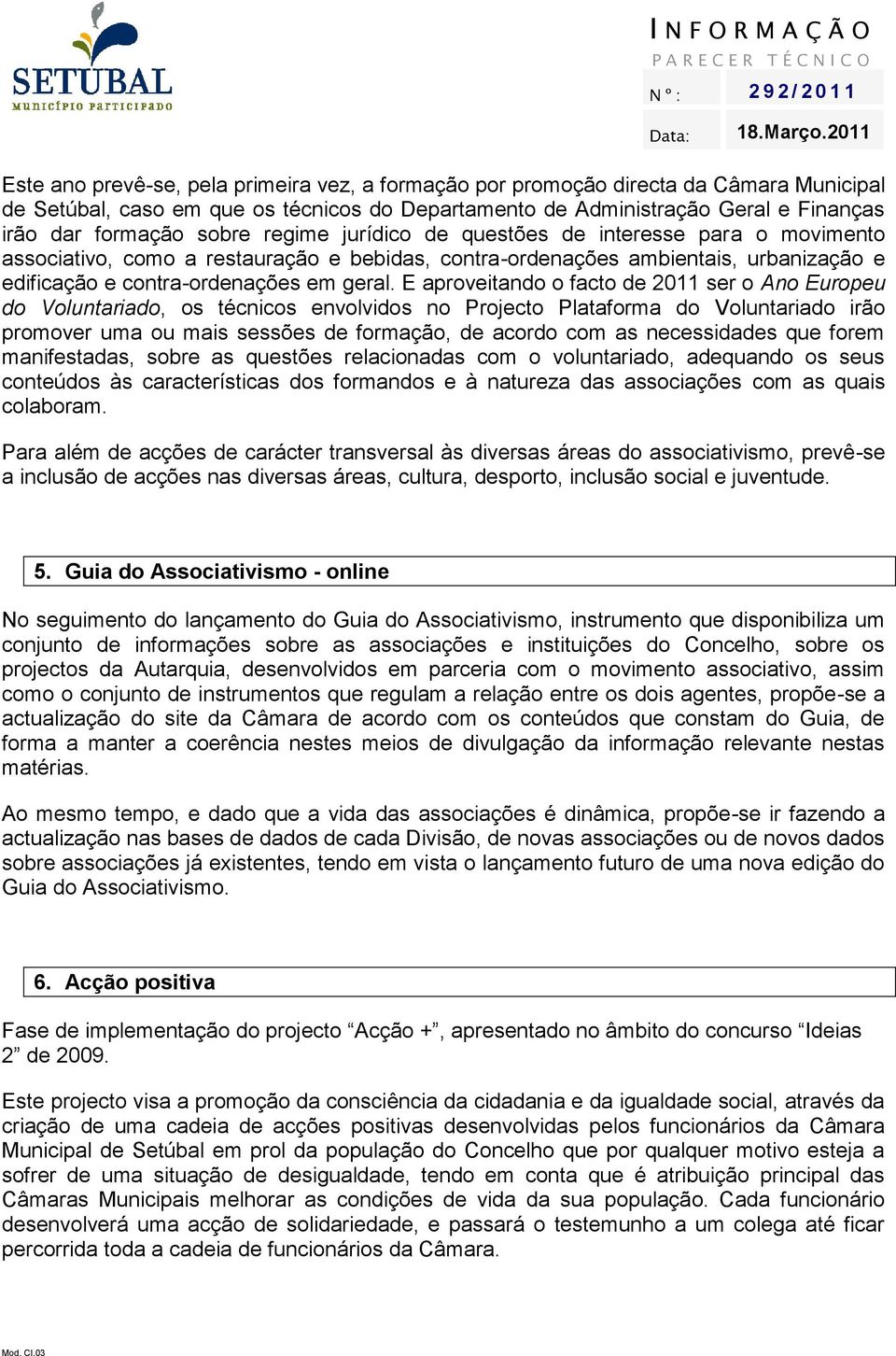 E aproveitando o facto de 2011 ser o Ano Europeu do Voluntariado, os técnicos envolvidos no Projecto Plataforma do Voluntariado irão promover uma ou mais sessões de formação, de acordo com as