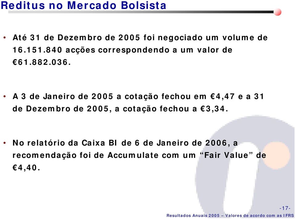 A 3 de Janeiro de 2005 a cotação fechou em 4,47 e a 31 de Dezembro de 2005, a cotação