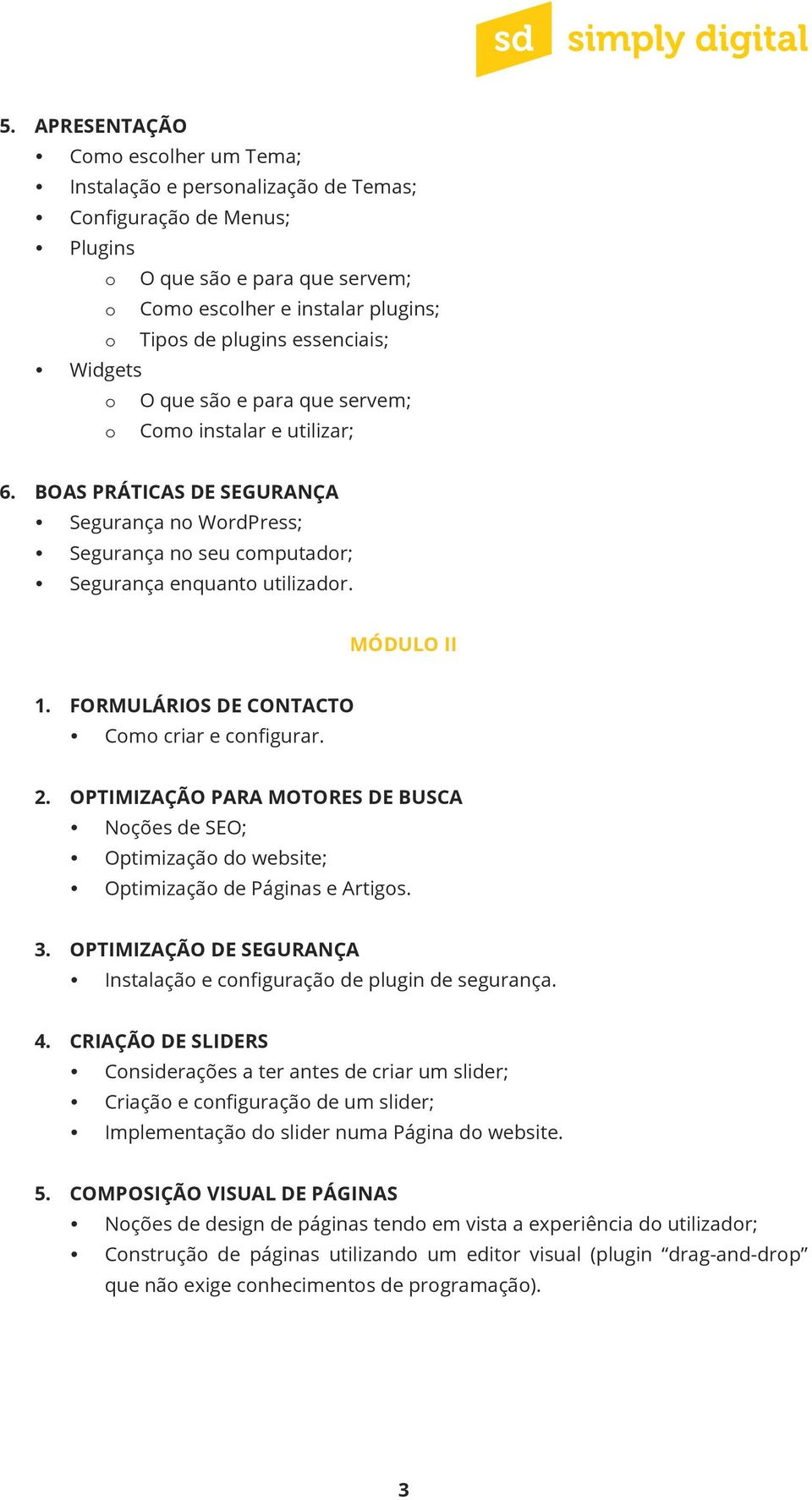 MÓDULO II 1. FORMULÁRIOS DE CONTACTO Como criar e configurar. 2. OPTIMIZAÇÃO PARA MOTORES DE BUSCA Noções de SEO; Optimização do website; Optimização de Páginas e Artigos. 3.