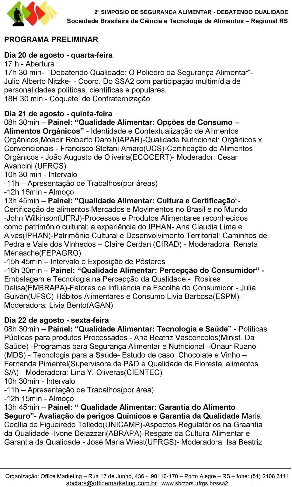 18H 30 min - Coquetel de Confraternização Dia 21 de agosto - quinta-feira 08h 30min Painel: Qualidade Alimentar: Opções de Consumo Alimentos Orgânicos - Identidade e Contextualização de Alimentos