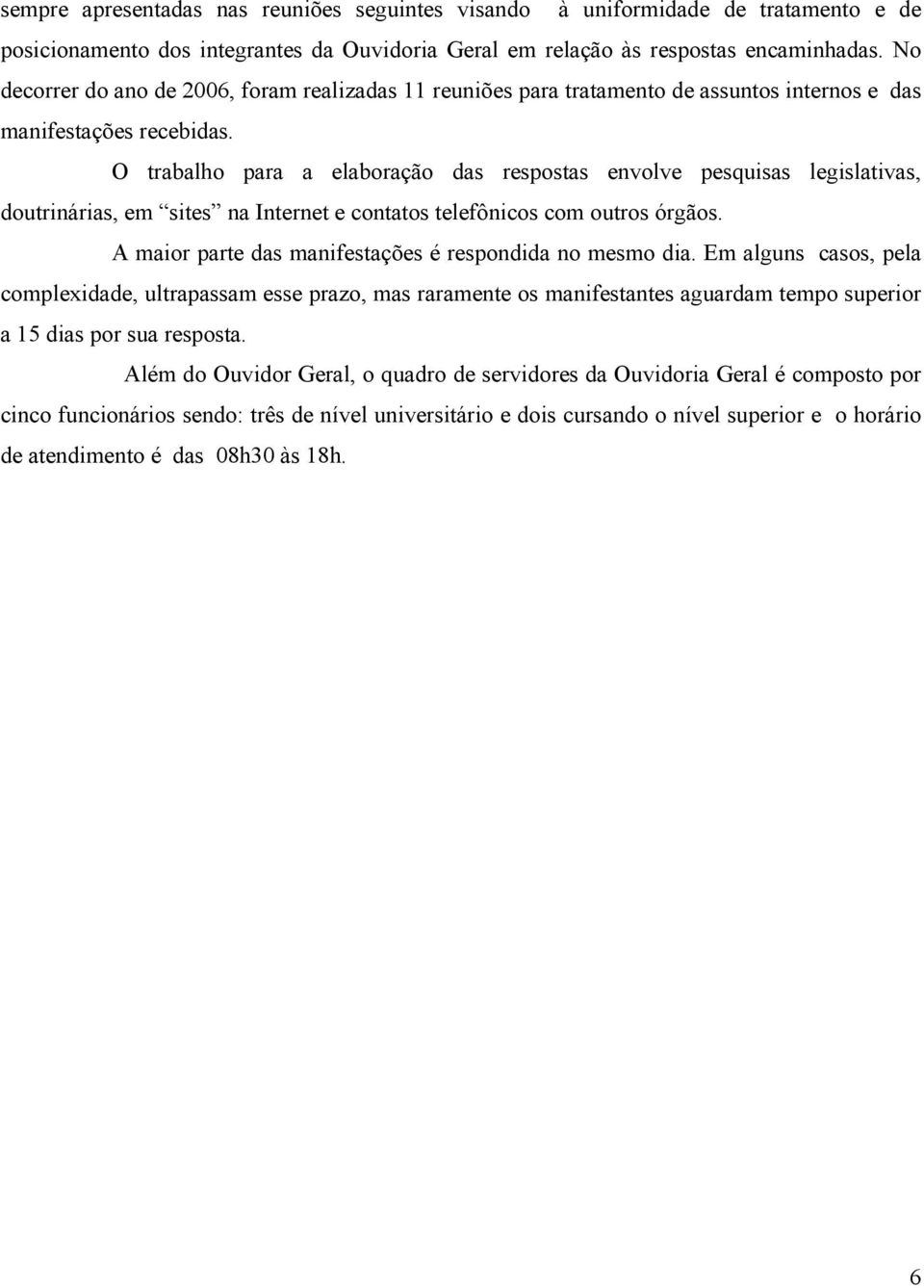 O trabalho para a elaboração das respostas envolve pesquisas legislativas, doutrinárias, em sites na Internet e contatos telefônicos com outros órgãos.