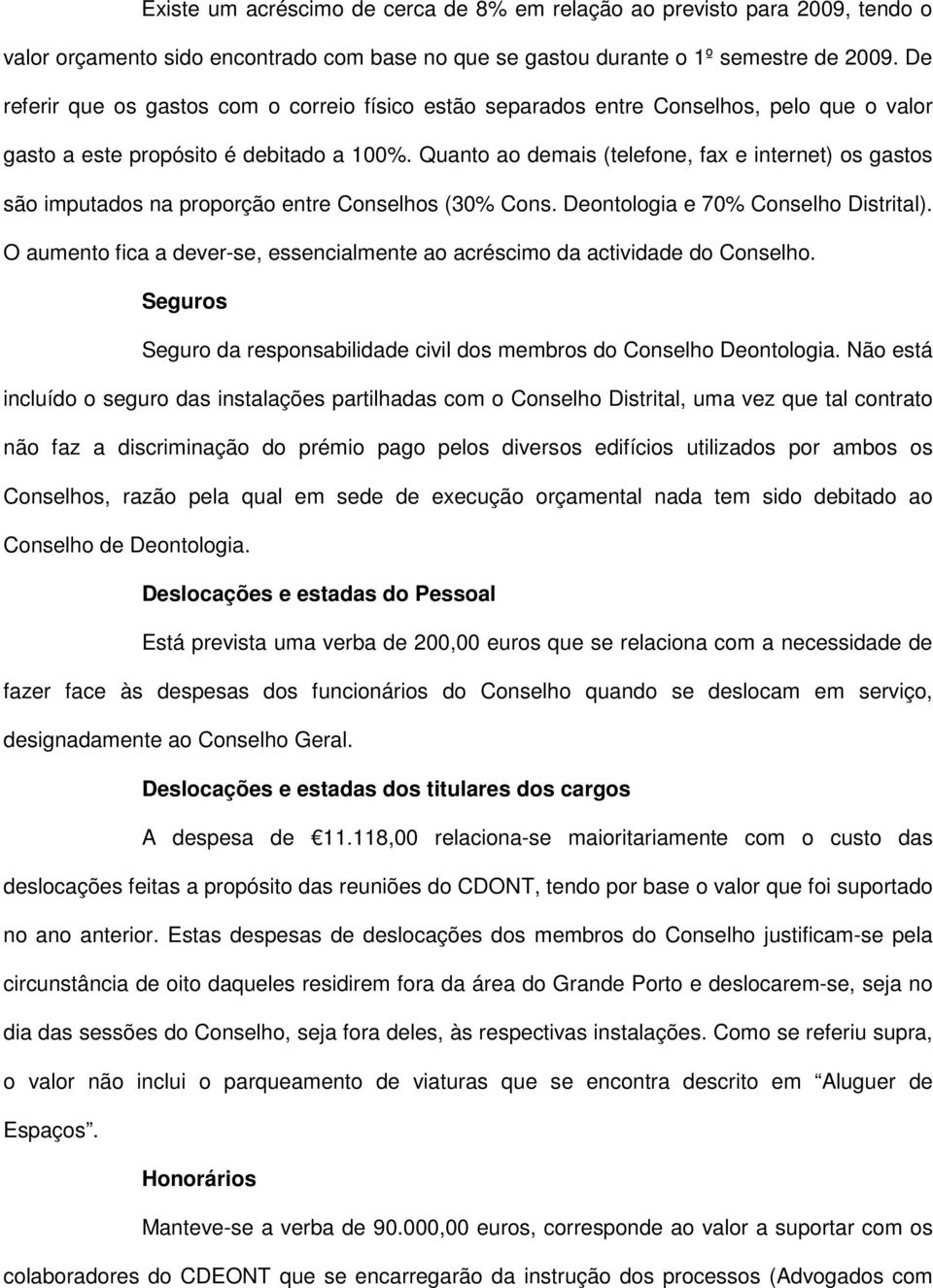 Quanto ao demais (telefone, fax e internet) os gastos são imputados na proporção entre Conselhos (30% Cons. Deontologia e 70% Conselho Distrital).