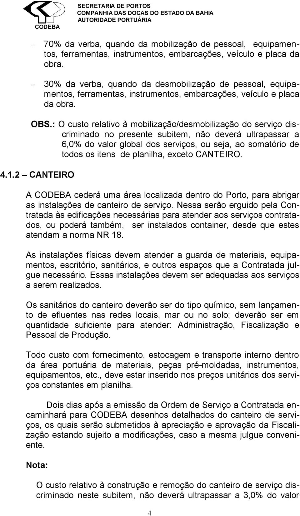 : O custo relativo à mobilização/desmobilização do serviço discriminado no presente subitem, não deverá ultrapassar a 6,0% do valor global dos serviços, ou seja, ao somatório de todos os itens de