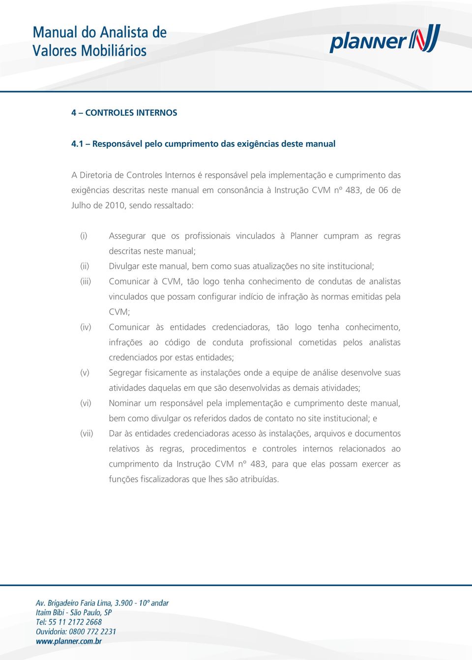 Instrução CVM nº 483, de 06 de Julho de 2010, sendo ressaltado: (iii) (iv) (v) (vi) (vii) Assegurar que os profissionais vinculados à Planner cumpram as regras descritas neste manual; Divulgar este