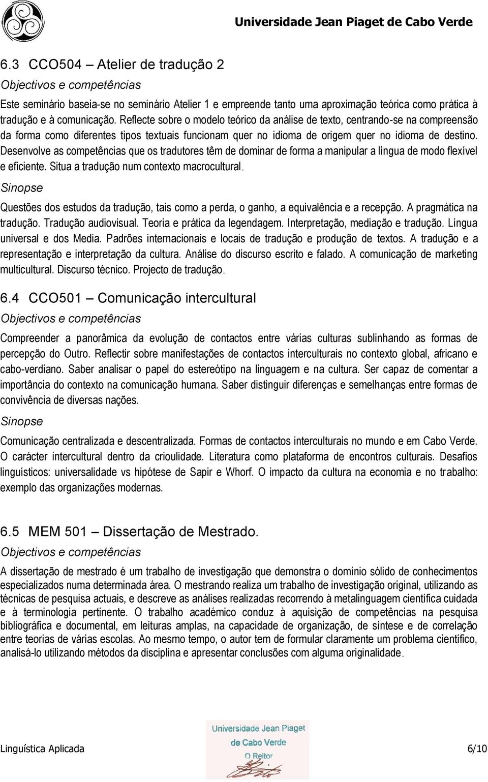 Desenvolve as competências que os tradutores têm de dominar de forma a manipular a língua de modo flexível e eficiente. Situa a tradução num contexto macrocultural.