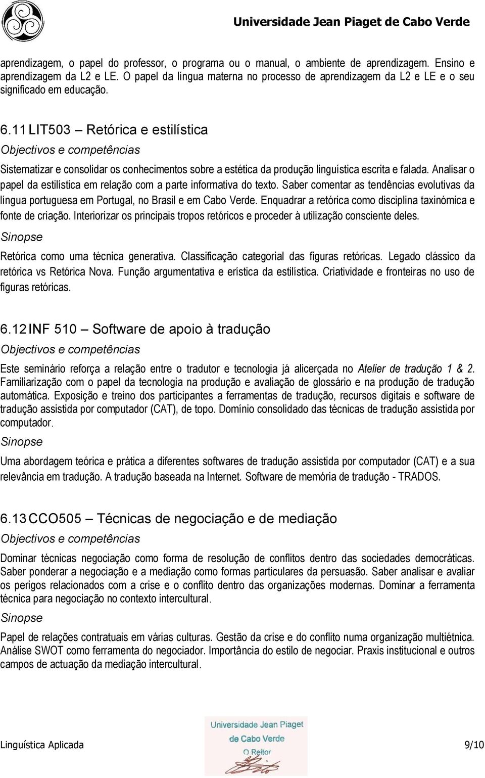 11 LIT503 Retórica e estilística Sistematizar e consolidar os conhecimentos sobre a estética da produção linguística escrita e falada.