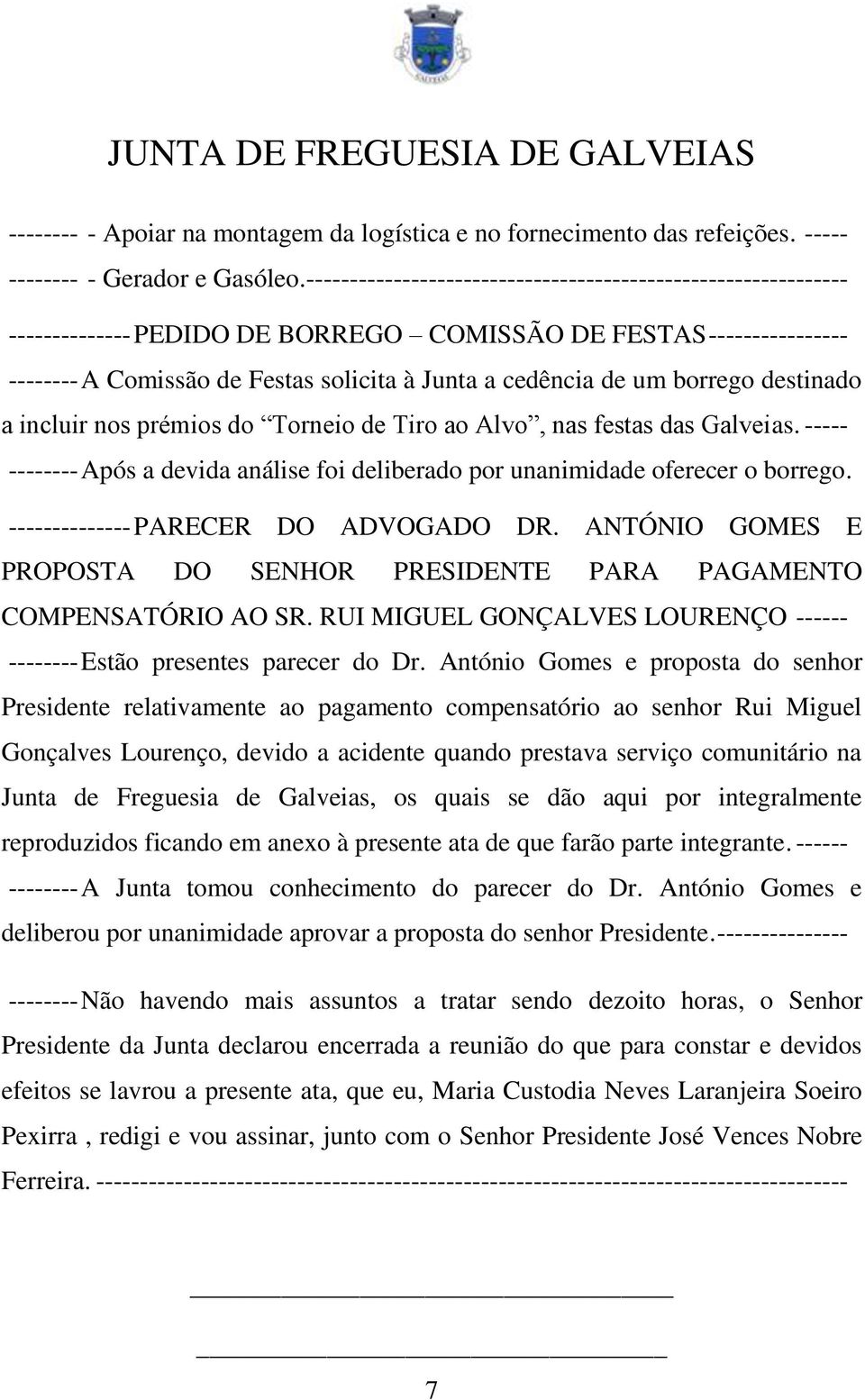 borrego destinado a incluir nos prémios do Torneio de Tiro ao Alvo, nas festas das Galveias. ----- -------- Após a devida análise foi deliberado por unanimidade oferecer o borrego.