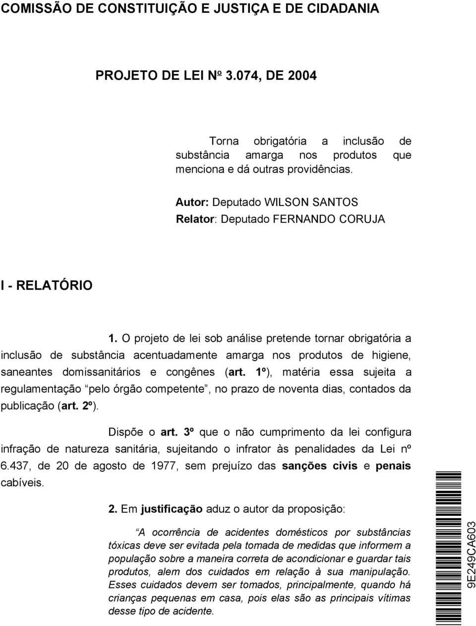 O projeto de lei sob análise pretende tornar obrigatória a inclusão de substância acentuadamente amarga nos produtos de higiene, saneantes domissanitários e congênes (art.