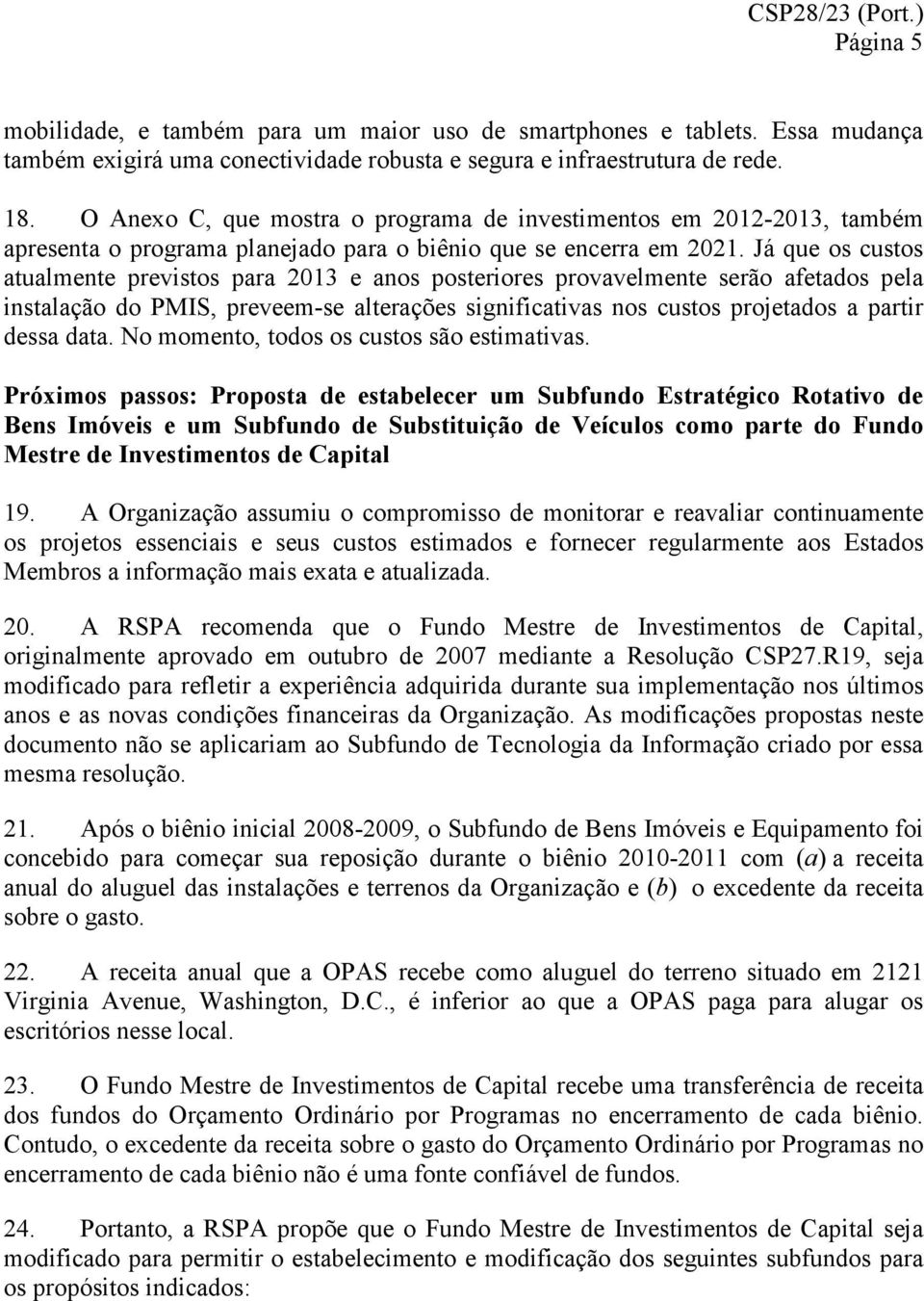 Já que os custos atualmente previstos para 2013 e anos posteriores provavelmente serão afetados pela instalação do PMIS, preveem-se alterações significativas nos custos projetados a partir dessa data.