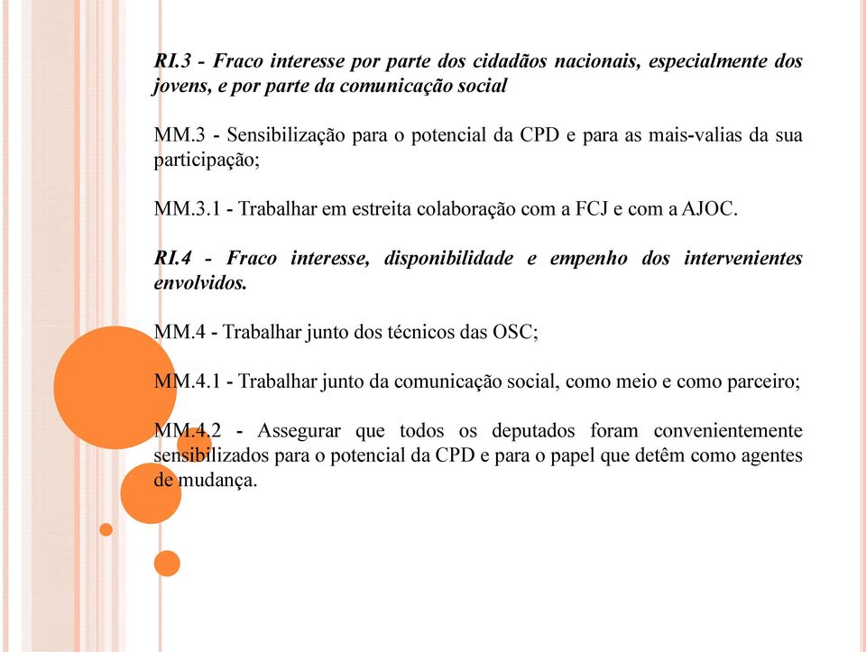 4 - Fraco interesse, disponibilidade e empenho dos intervenientes envolvidos. MM.4 - Trabalhar junto dos técnicos das OSC; MM.4.1 - Trabalhar junto da comunicação social, como meio e como parceiro; MM.