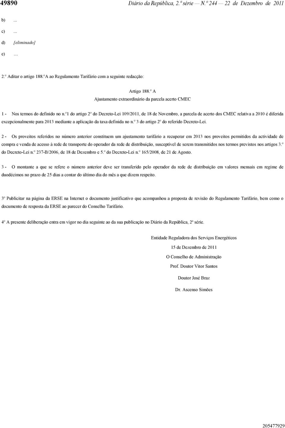 º1 do artigo 2º do Decreto-Lei 109/2011, de 18 de Novembro, a parcela de acerto dos CMC relativa a 2010 é diferida excepcionalmente para 2013 mediante a aplicação da taxa definida no n.