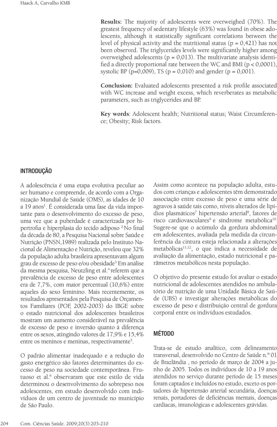 status (p = 0,421) has not been observed. The triglycerides levels were significantly higher among overweighed adolescents (p = 0,013).