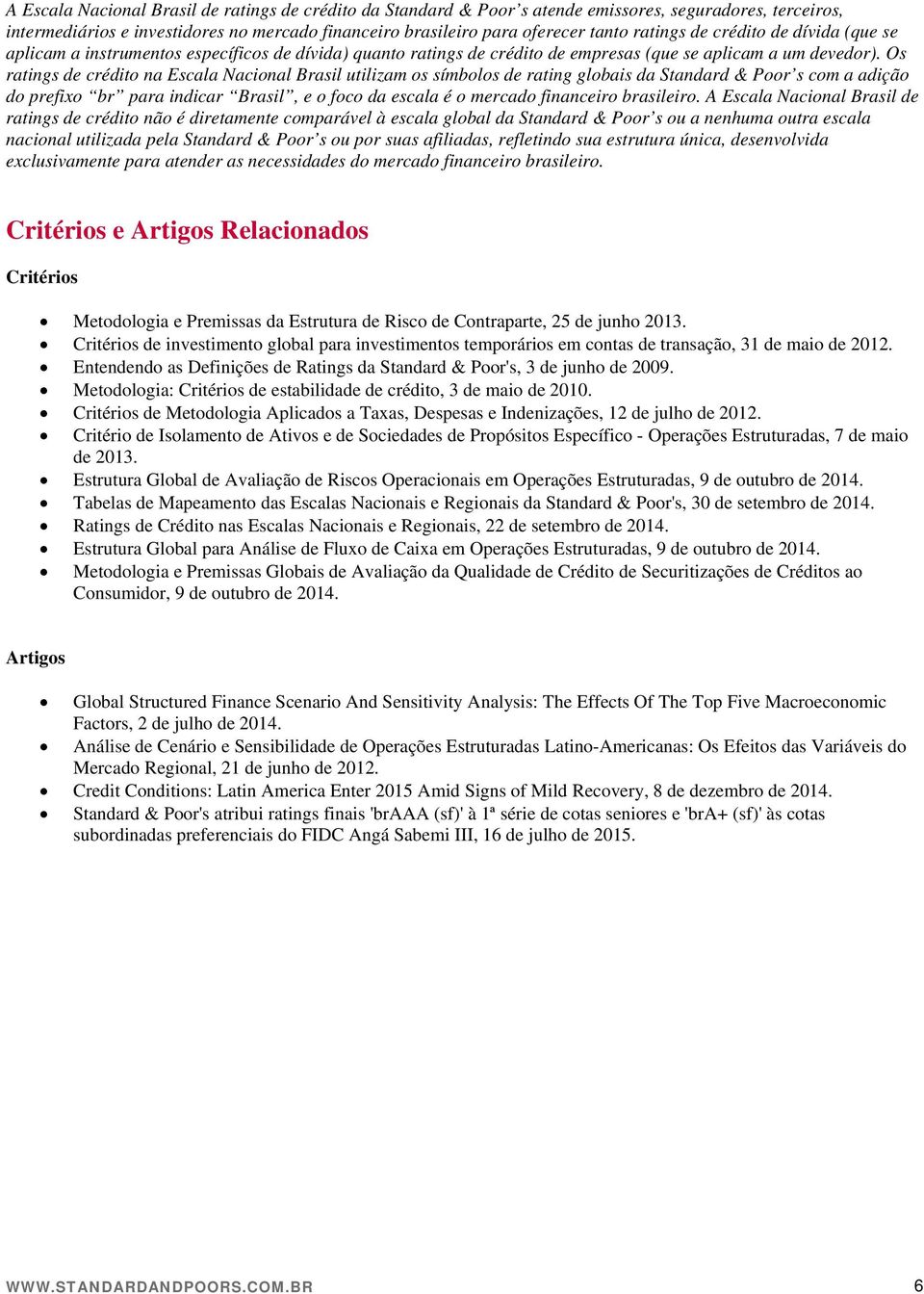 Os ratings de crédito na Escala Nacional Brasil utilizam os símbolos de rating globais da Standard & Poor s com a adição do prefixo br para indicar Brasil, e o foco da escala é o mercado financeiro