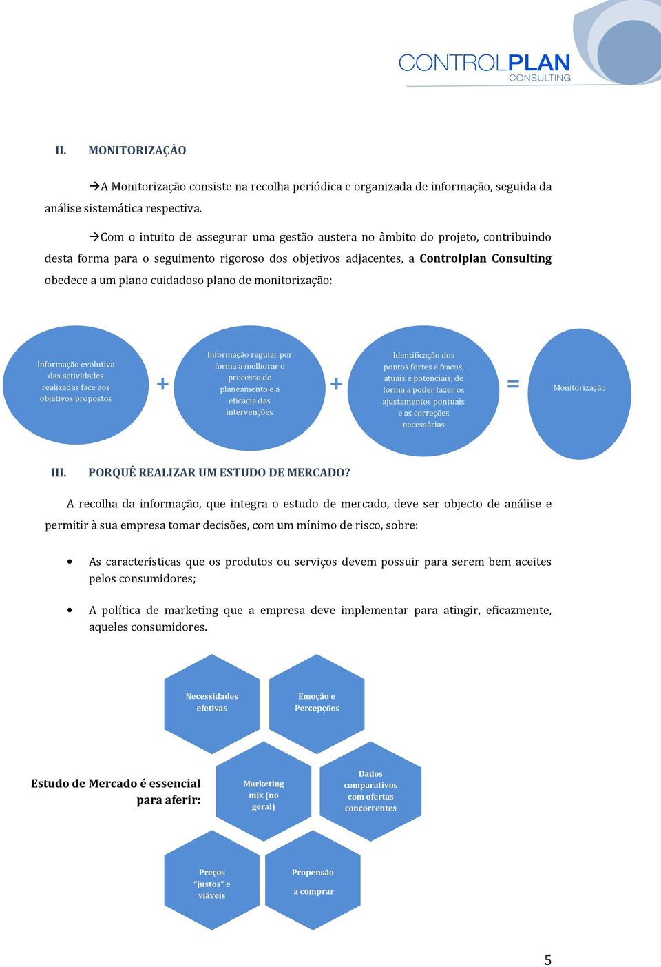 plano de monitorização: Informação evolutiva das actividades realizadas face aos objetivos propostos Informação regular por forma a melhorar o processo de planeamento e a eficácia das intervenções