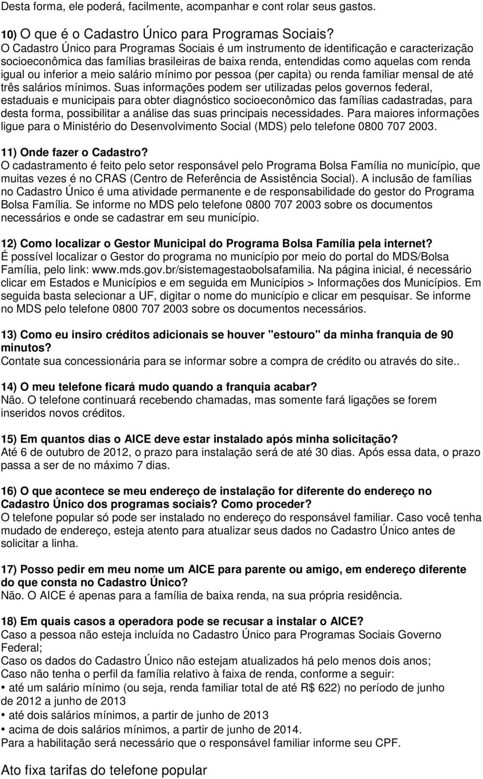 a meio salário mínimo por pessoa (per capita) ou renda familiar mensal de até três salários mínimos.