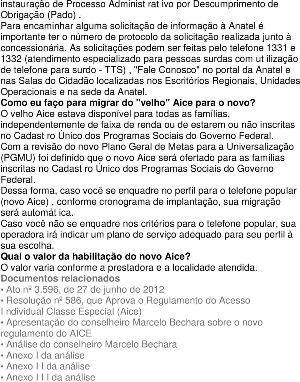 As solicitações podem ser feitas pelo telefone 1331 e 1332 (atendimento especializado para pessoas surdas com ut ilização de telefone para surdo - TTS), "Fale Conosco" no portal da Anatel e nas Salas