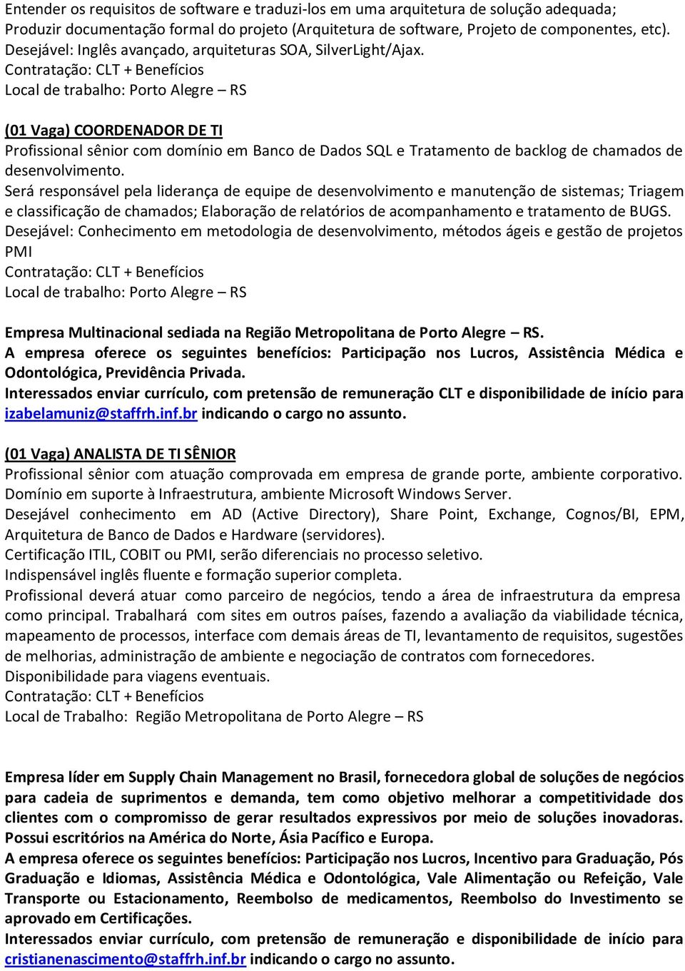 (01 Vaga) COORDENADOR DE TI Profissional sênior com domínio em Banco de Dados SQL e Tratamento de backlog de chamados de desenvolvimento.