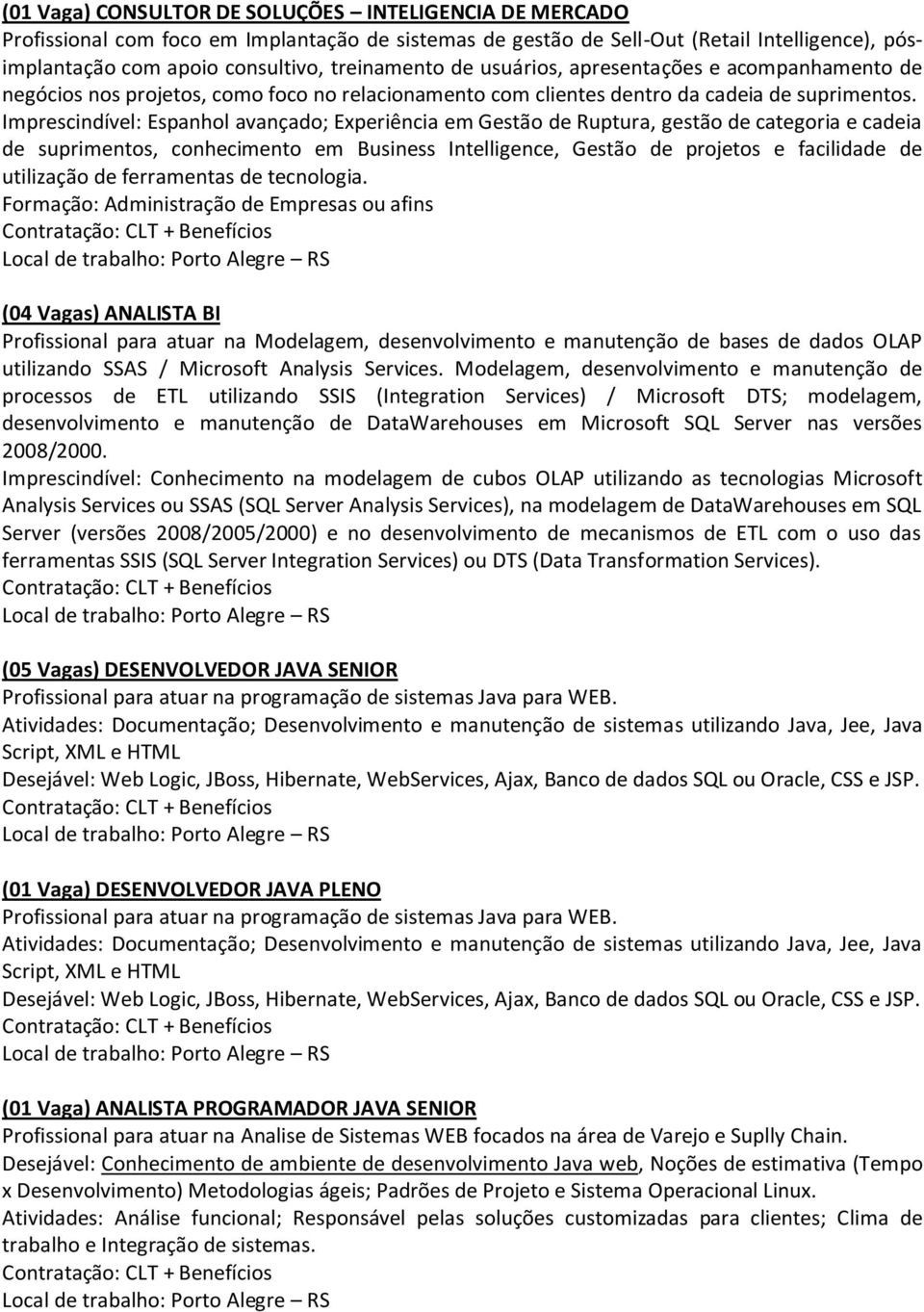 Imprescindível: Espanhol avançado; Experiência em Gestão de Ruptura, gestão de categoria e cadeia de suprimentos, conhecimento em Business Intelligence, Gestão de projetos e facilidade de utilização