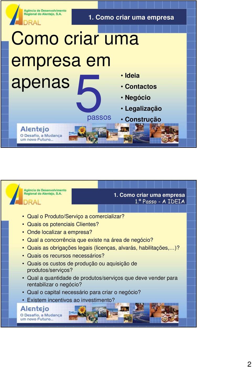 Qual a concorrência que existe na área de negócio? Quais as obrigações legais (licenças, alvarás, habilitações, )? Quais os recursos necessários?