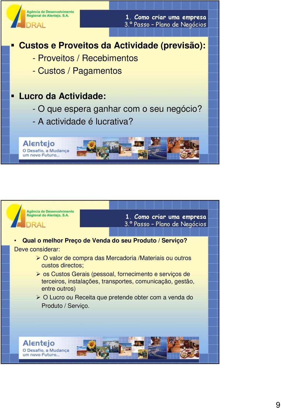 Deve considerar: O valor de compra das Mercadoria /Materiais ou outros custos directos; os Custos Gerais (pessoal, fornecimento e