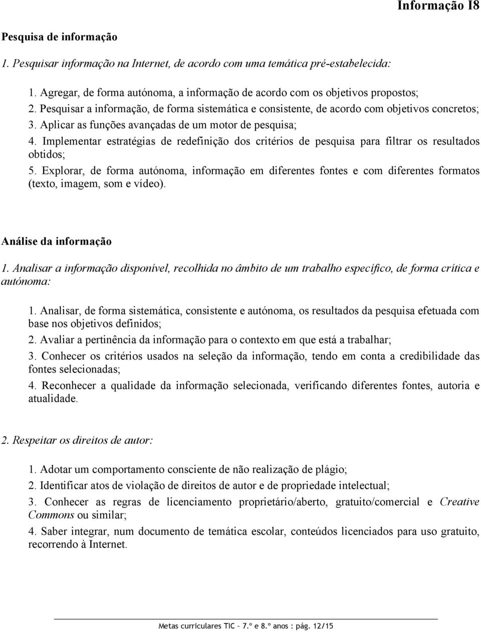 Aplicar as funções avançadas de um motor de pesquisa; 4. Implementar estratégias de redefinição dos critérios de pesquisa para filtrar os resultados obtidos; 5.