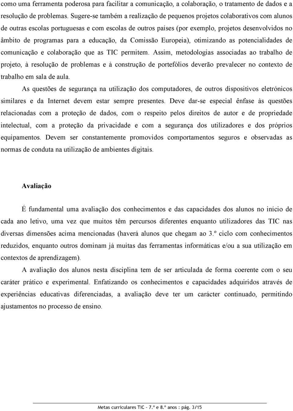 para a educação, da Comissão Europeia), otimizando as potencialidades de comunicação e colaboração que as TIC permitem.