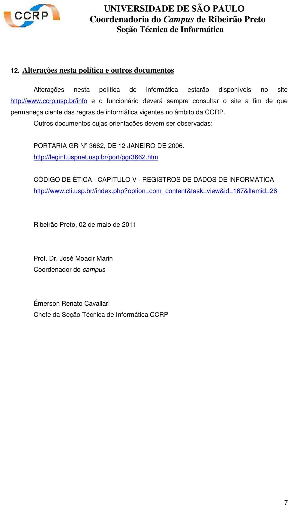 Outros documentos cujas orientações devem ser observadas: PORTARIA GR Nº 3662, DE 12 JANEIRO DE 2006. http://leginf.uspnet.usp.br/port/pgr3662.