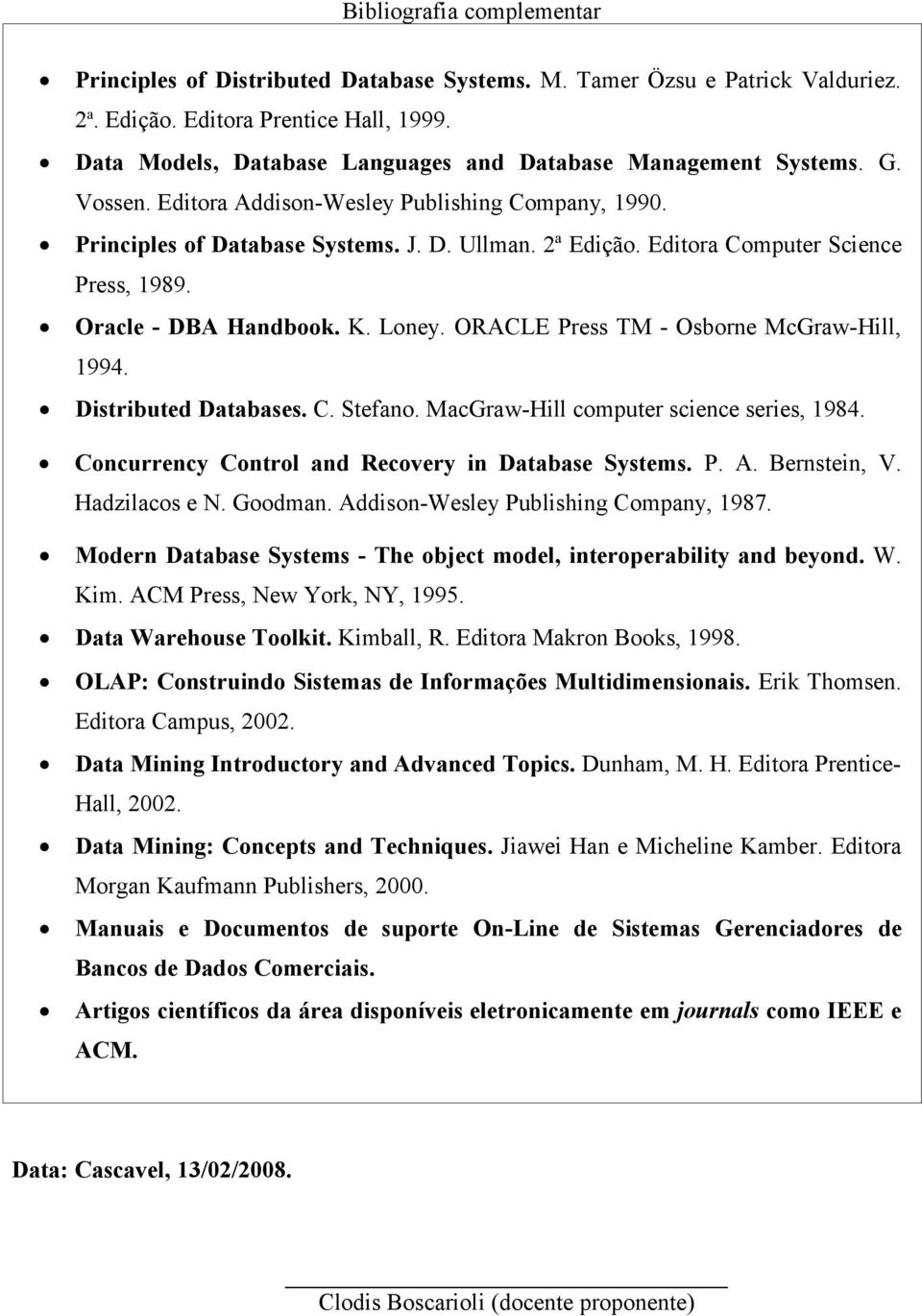 Editora Computer Science Press, 1989. Oracle - DBA Handbook. K. Loney. ORACLE Press TM - Osborne McGraw-Hill, 1994. Distributed Databases. C. Stefano. MacGraw-Hill computer science series, 1984.