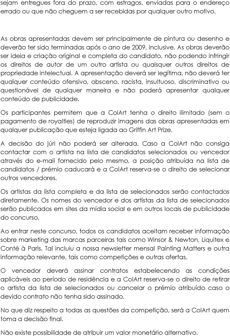 As obras deverão ser ideia e criação original e completa do candidato, não podendo infringir os direitos de autor de um outro artista ou quaisquer outros direitos de propriedade intelectual.