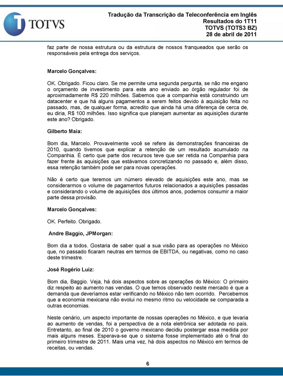 Sabemos que a companhia está construindo um datacenter e que há alguns pagamentos a serem feitos devido à aquisição feita no passado, mas, de qualquer forma, acredito que ainda há uma diferença de