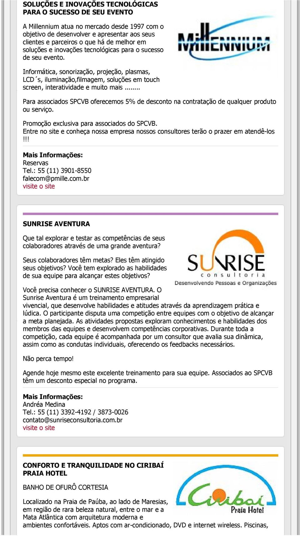 .. Para associados SPCVB oferecemos 5% de desconto na contratação de qualquer produto ou serviço. Promoção exclusiva para associados do SPCVB.