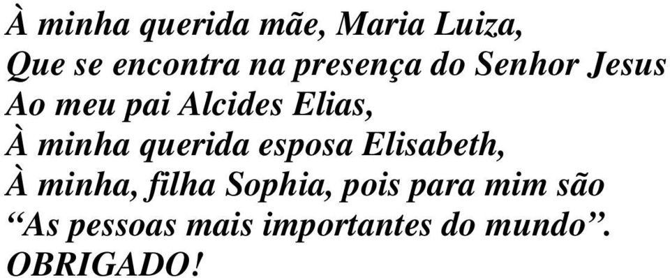 minha querida esposa Elisabeth, À minha, filha Sophia,