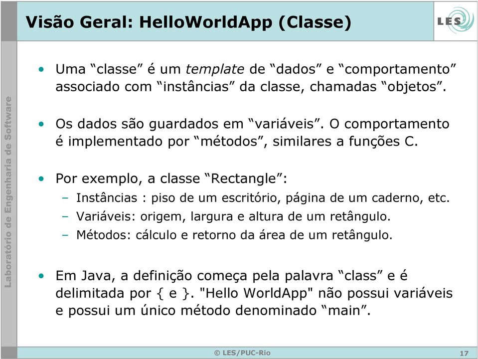 Por exemplo, a classe Rectangle : Instâncias : piso de um escritório, página de um caderno, etc. Variáveis: origem, largura e altura de um retângulo.