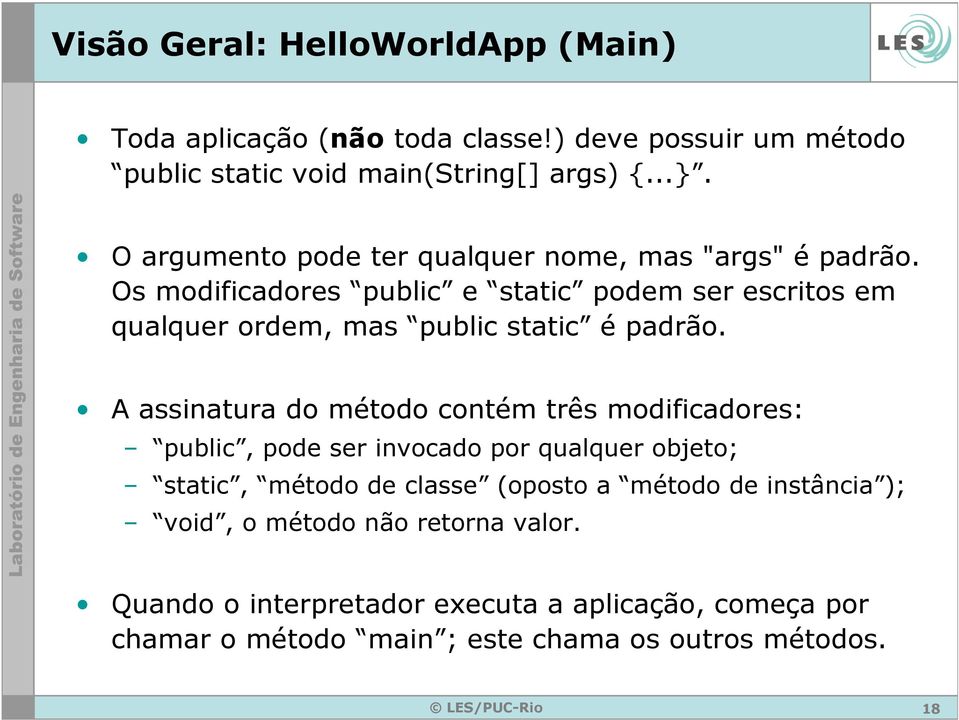 Os modificadores public e static podem ser escritos em qualquer ordem, mas public static é padrão.