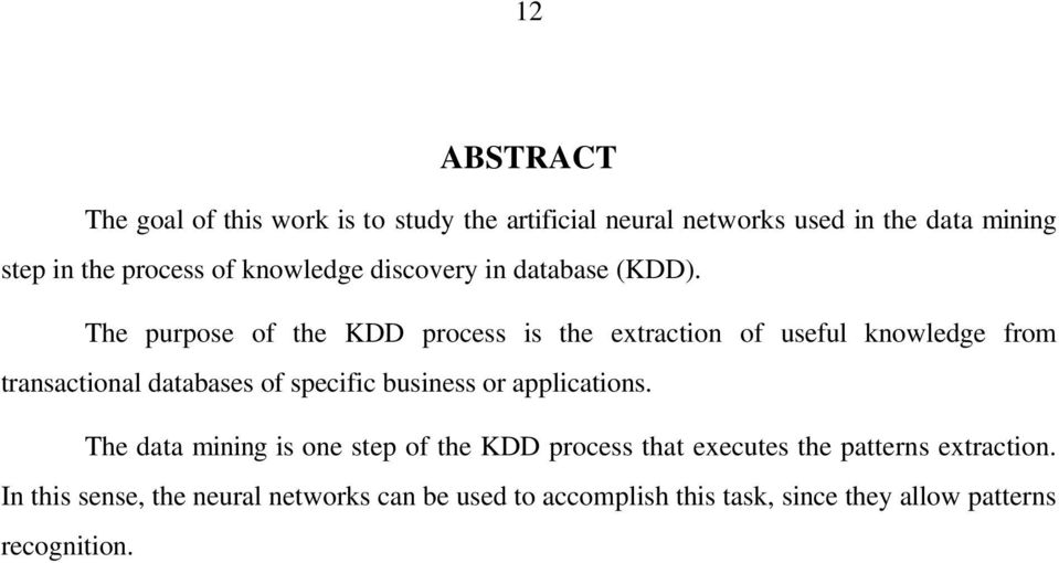 The purpose of the KDD process is the extraction of useful knowledge from transactional databases of specific business or