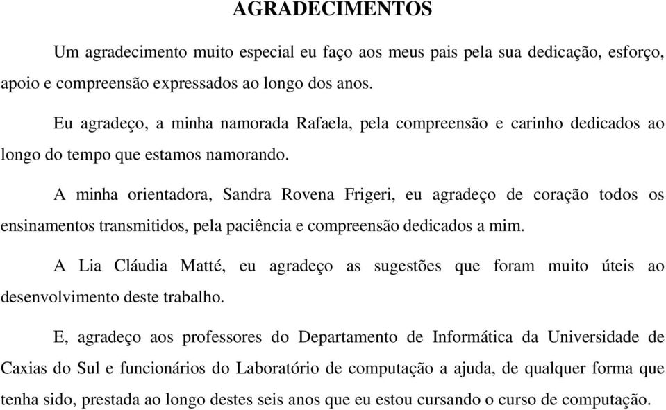 A minha orientadora, Sandra Rovena Frigeri, eu agradeço de coração todos os ensinamentos transmitidos, pela paciência e compreensão dedicados a mim.