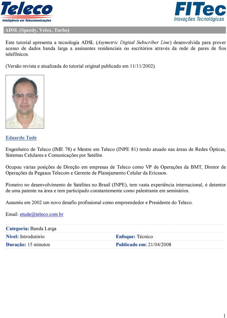 Eduardo Tude Engenheiro de Teleco (IME 78) e Mestre em Teleco (INPE 81) tendo atuado nas áreas de Redes Ópticas, Sistemas Celulares e Comunicações por Satélite.