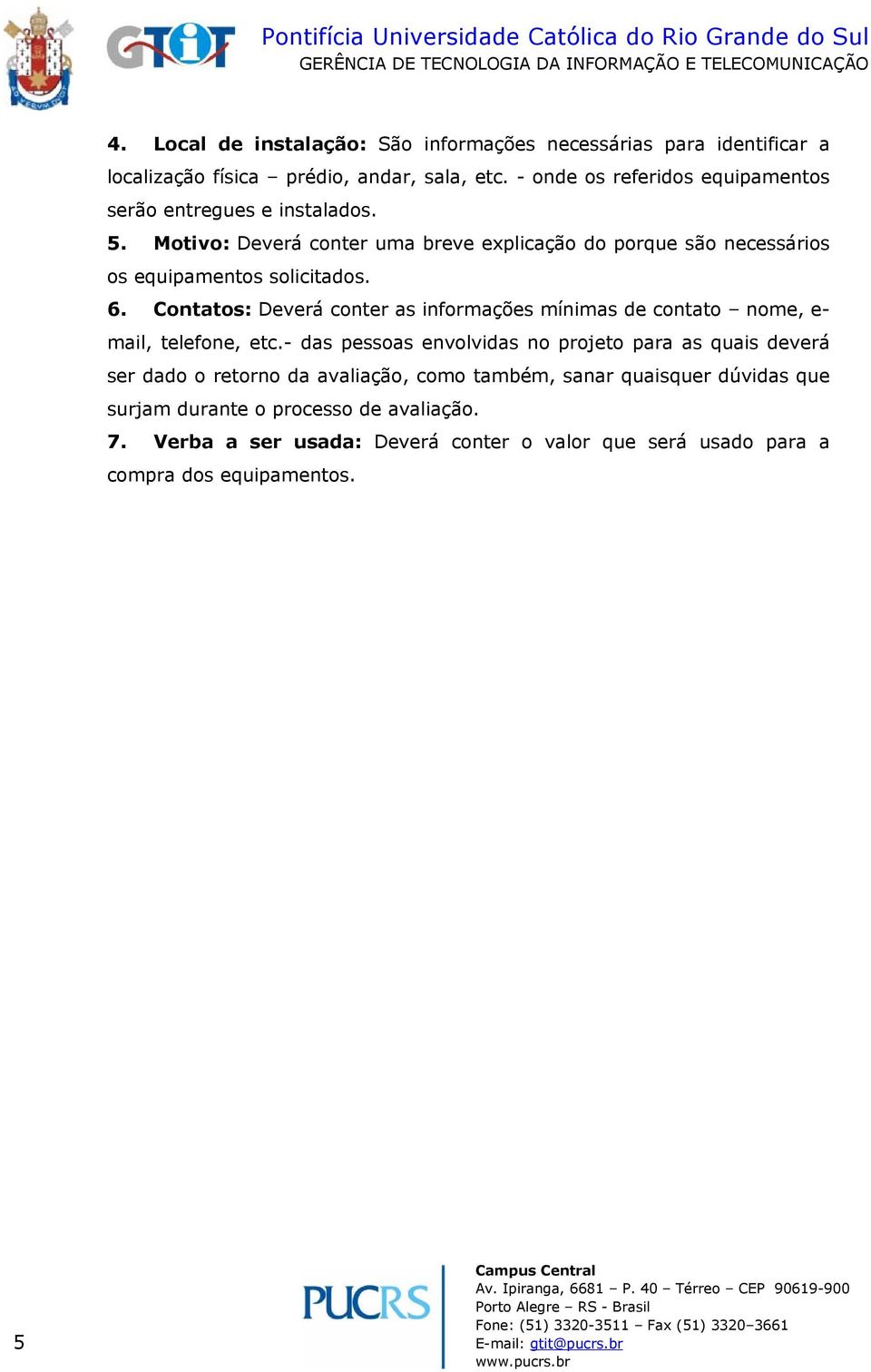 Motivo: Deverá conter uma breve explicação do porque são necessários os equipamentos solicitados. 6.